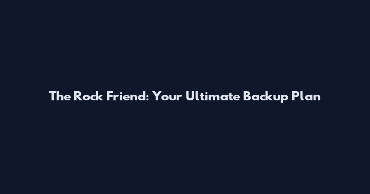 The Rock Friend: Your Ultimate Backup Plan