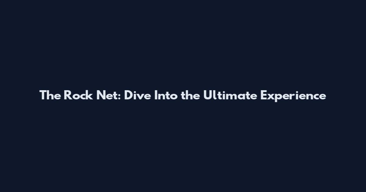 The Rock Net: Dive Into the Ultimate Experience