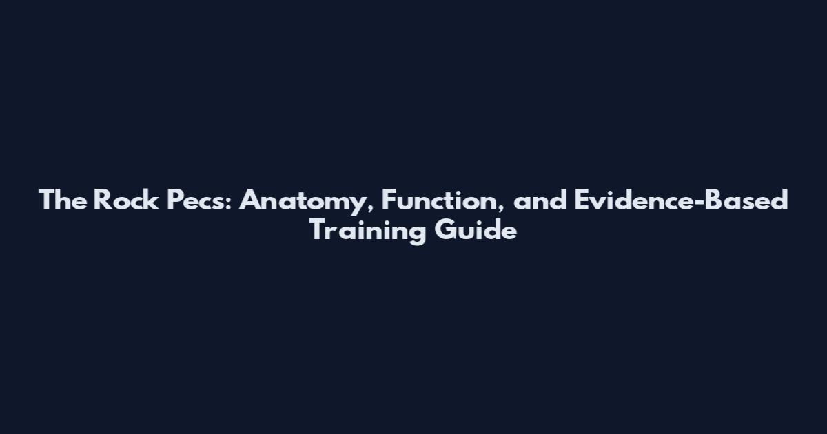 The Rock Pecs: Anatomy, Function, and Evidence-Based Training Guide