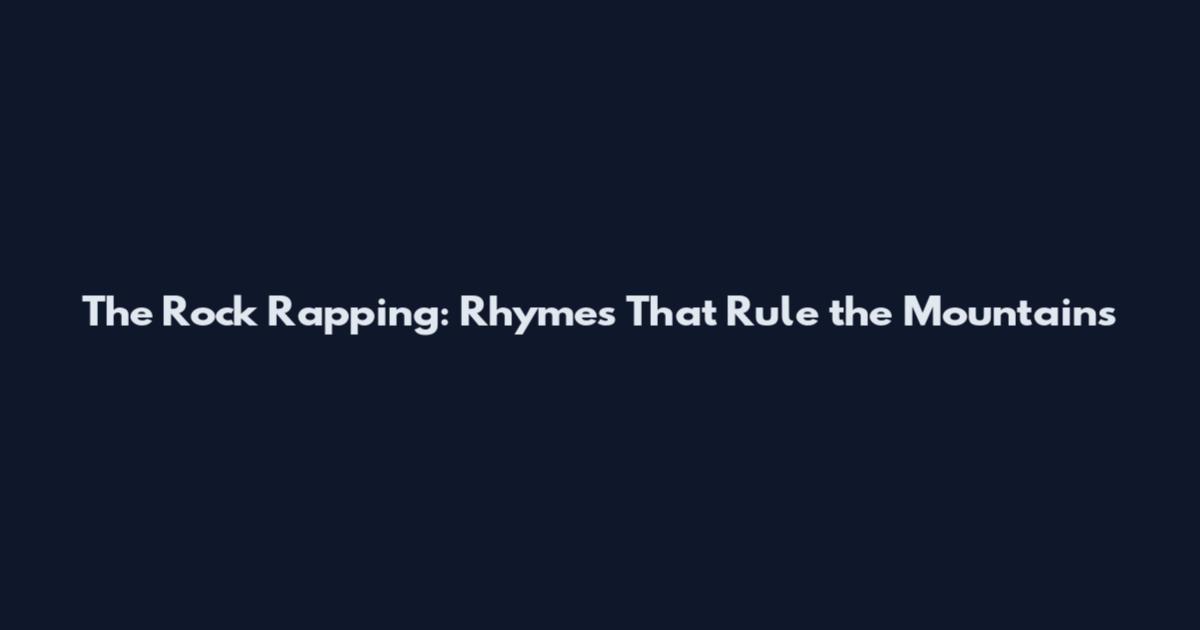 The Rock Rapping: Rhymes That Rule the Mountains