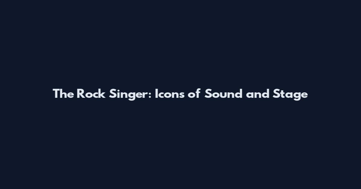 The Rock Singer: Icons of Sound and Stage