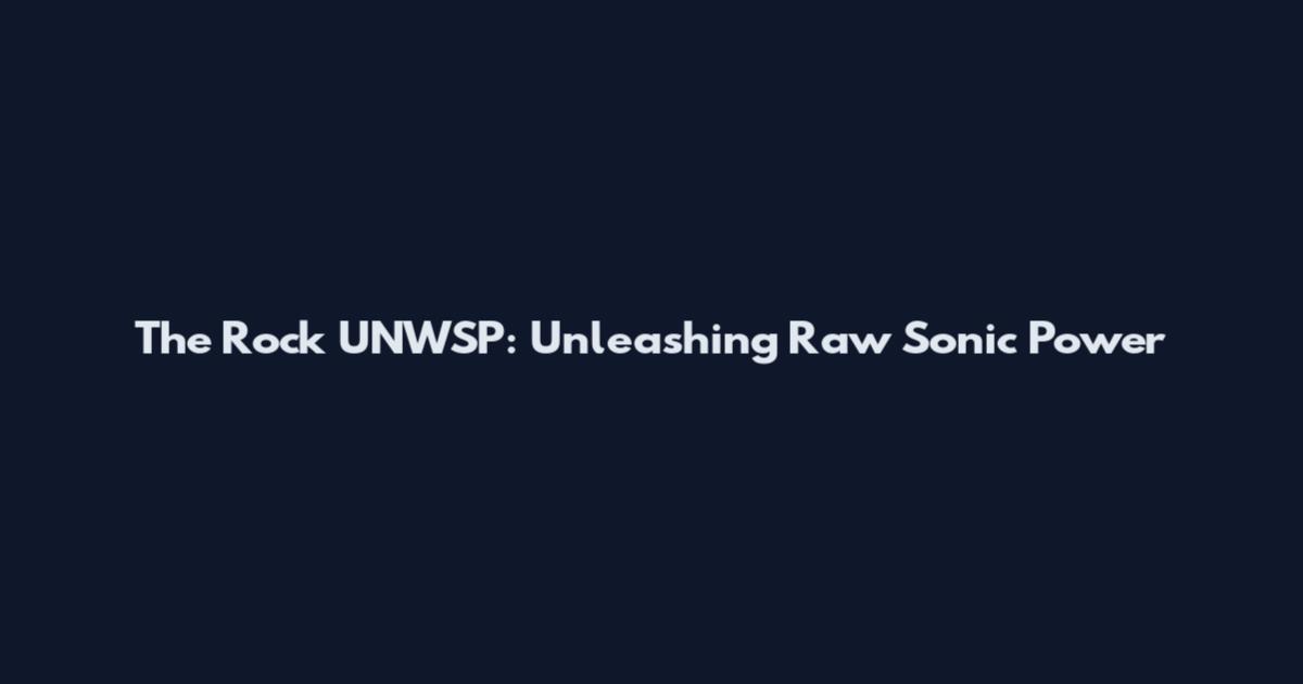 The Rock UNWSP: Unleashing Raw Sonic Power