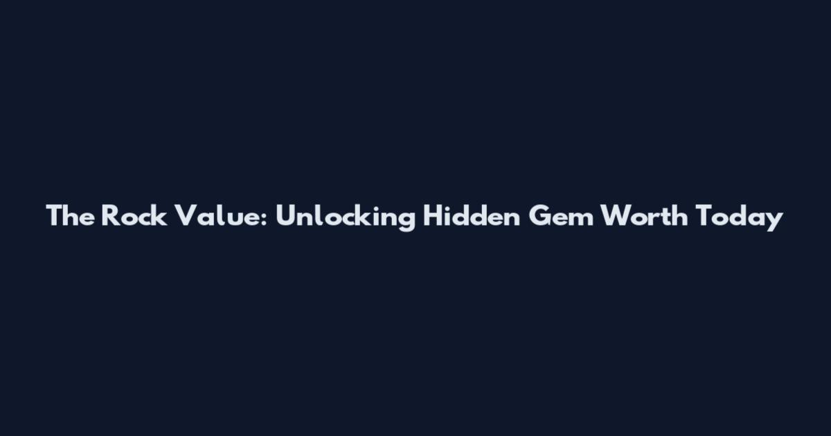 The Rock Value: Unlocking Hidden Gem Worth Today