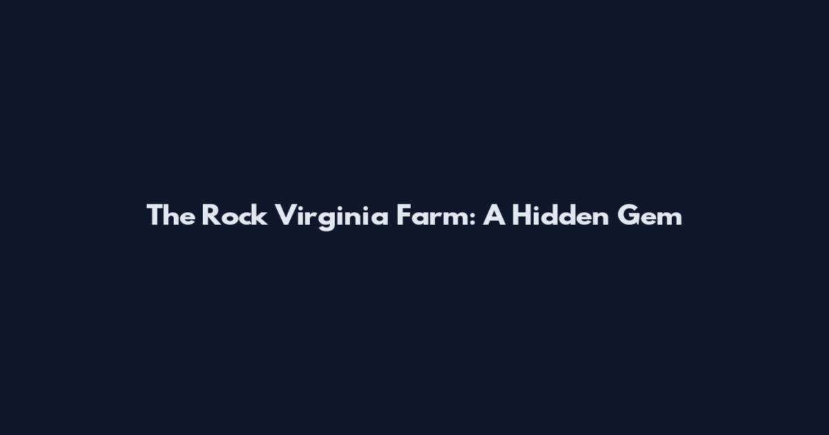 The Rock Virginia Farm: A Hidden Gem