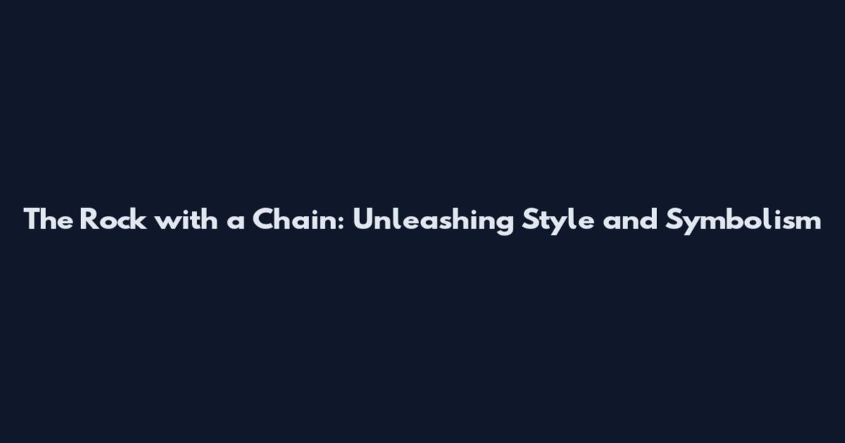The Rock with a Chain: Unleashing Style and Symbolism