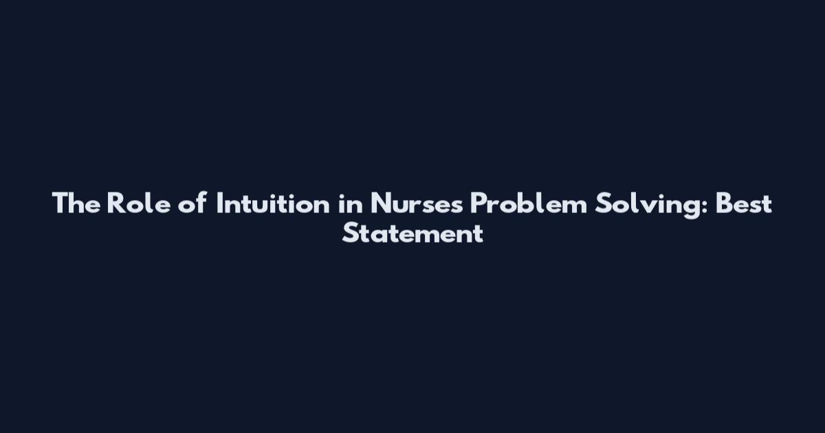 The Role of Intuition in Nurses' Problem Solving: Best Statement