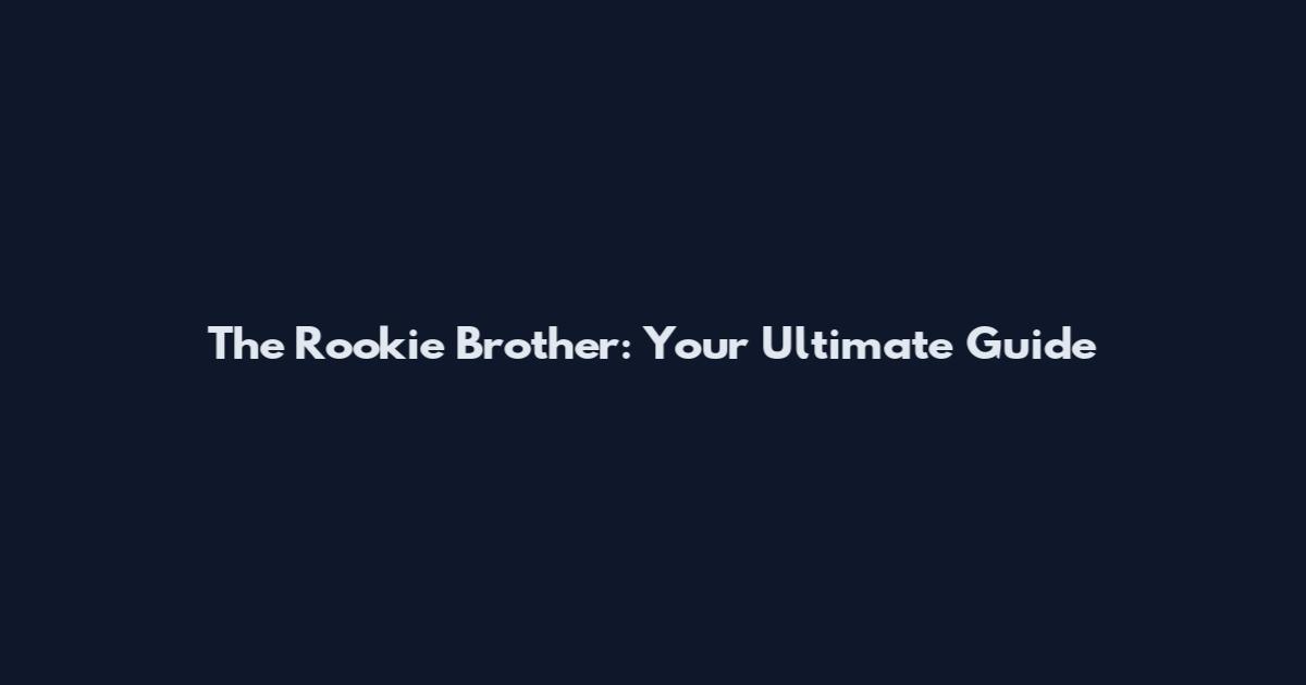 The Rookie Brother: Your Ultimate Guide