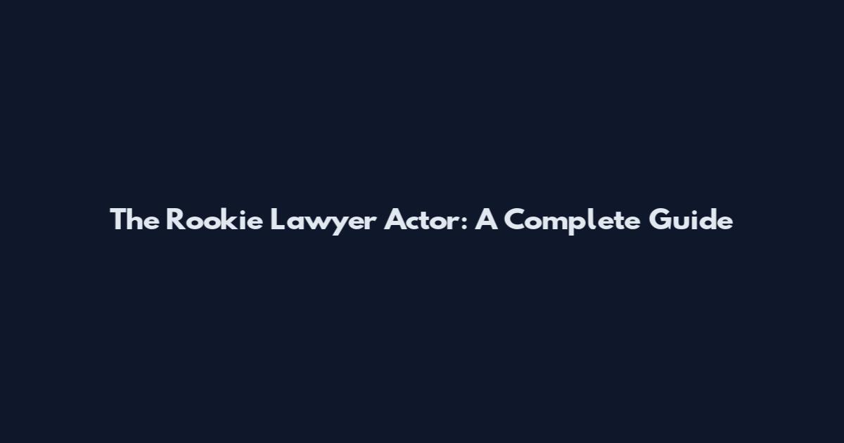 The Rookie Lawyer Actor: A Complete Guide