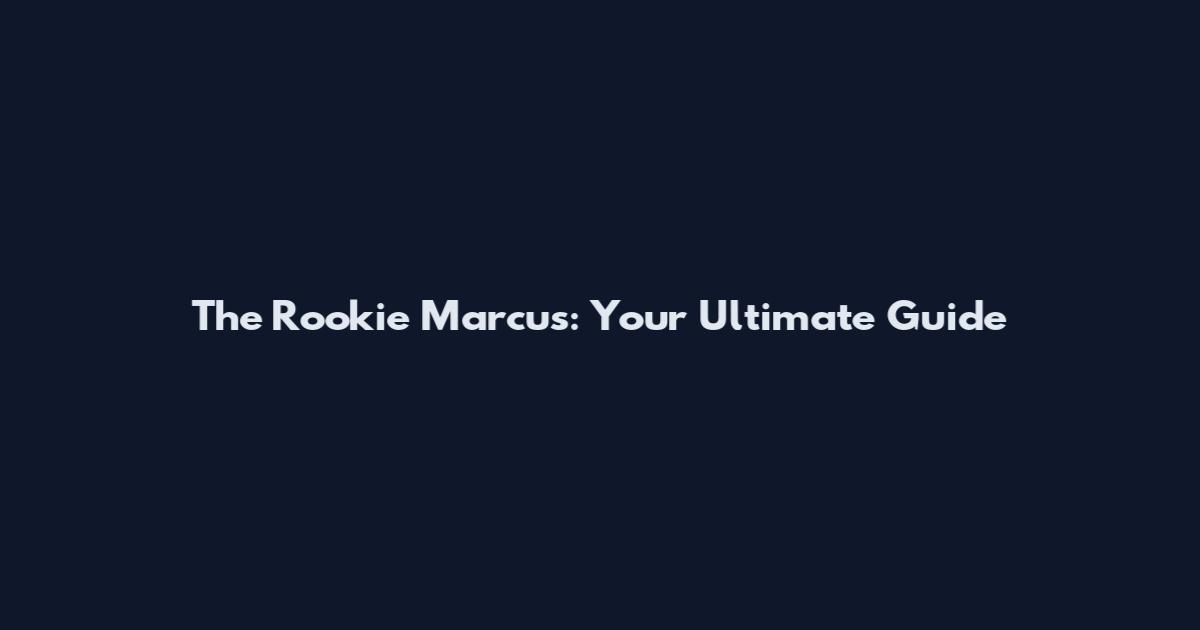 The Rookie Marcus: Your Ultimate Guide