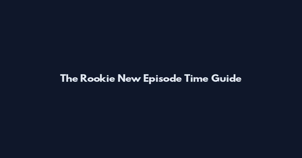 The Rookie New Episode Time Guide