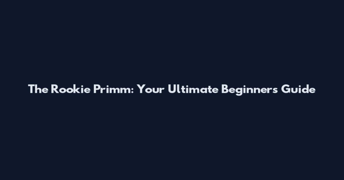 The Rookie Primm: Your Ultimate Beginner's Guide