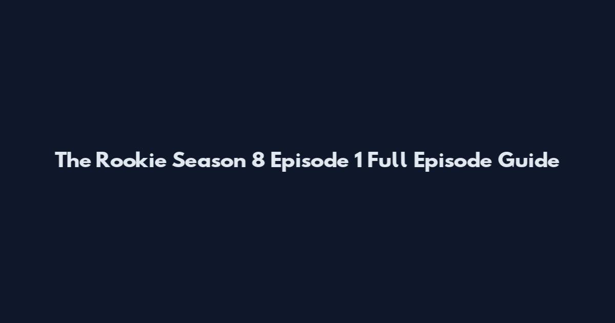 The Rookie Season 8 Episode 1 Full Episode Guide