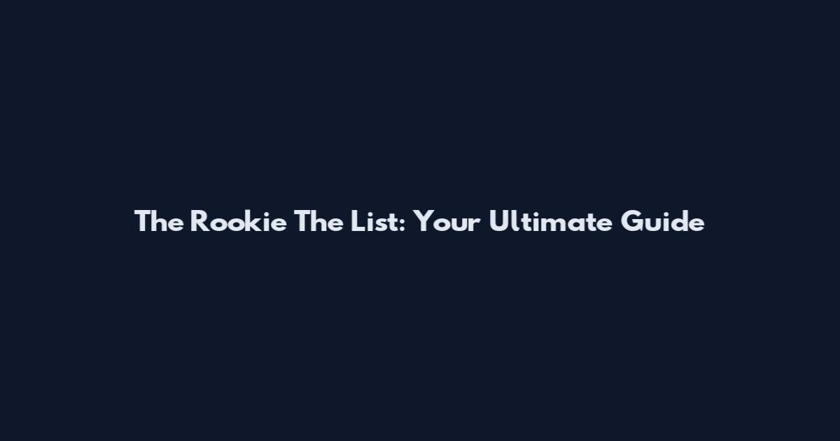 The Rookie The List: Your Ultimate Guide