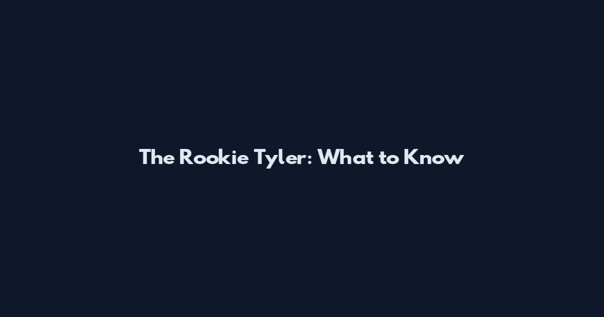The Rookie Tyler: What to Know