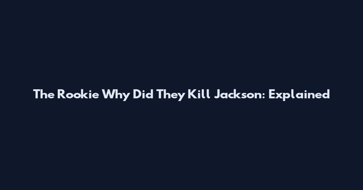 The Rookie Why Did They Kill Jackson: Explained