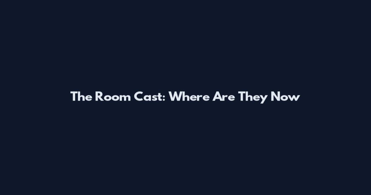 The Room Cast: Where Are They Now