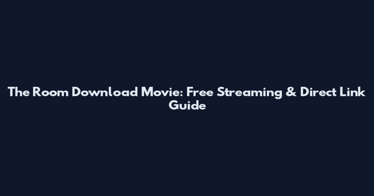 The Room Download Movie: Free Streaming & Direct Link Guide