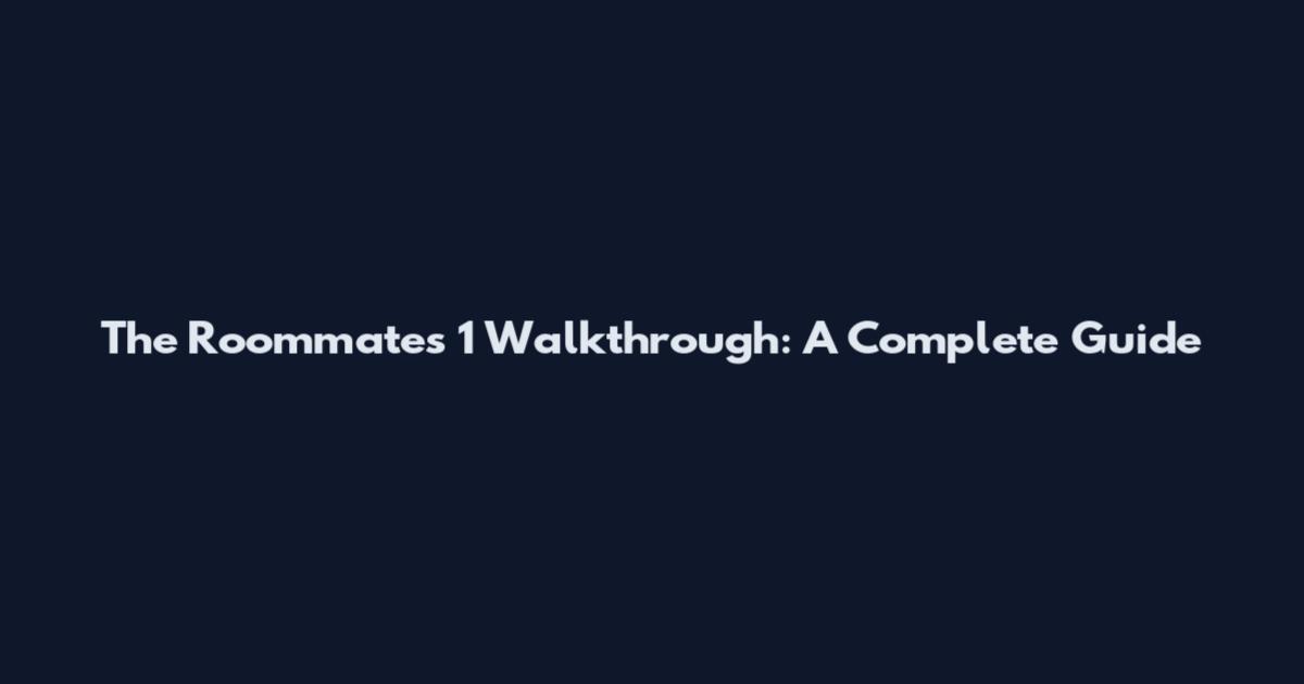 The Roommates 1 Walkthrough: A Complete Guide