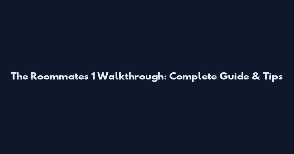 The Roommates 1 Walkthrough: Complete Guide & Tips