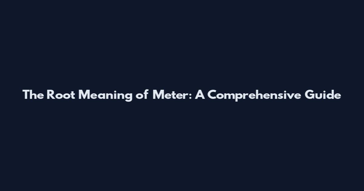 The Root Meaning of Meter: A Comprehensive Guide