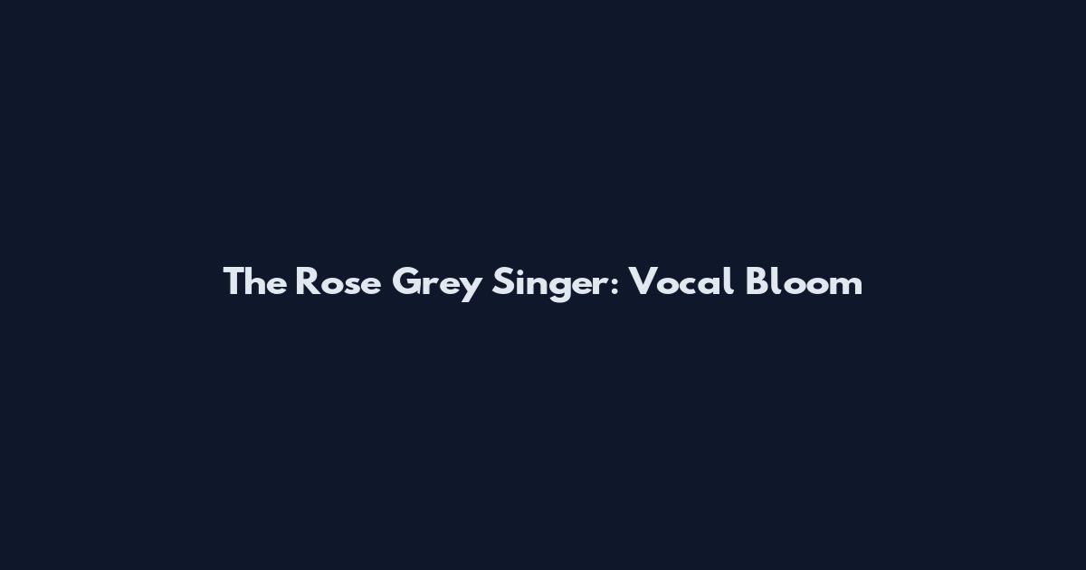 The Rose Grey Singer: Vocal Bloom