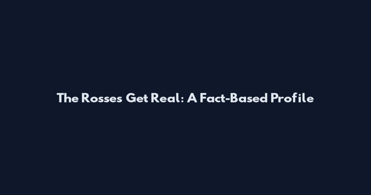 The Rosses Get Real: A Fact-Based Profile