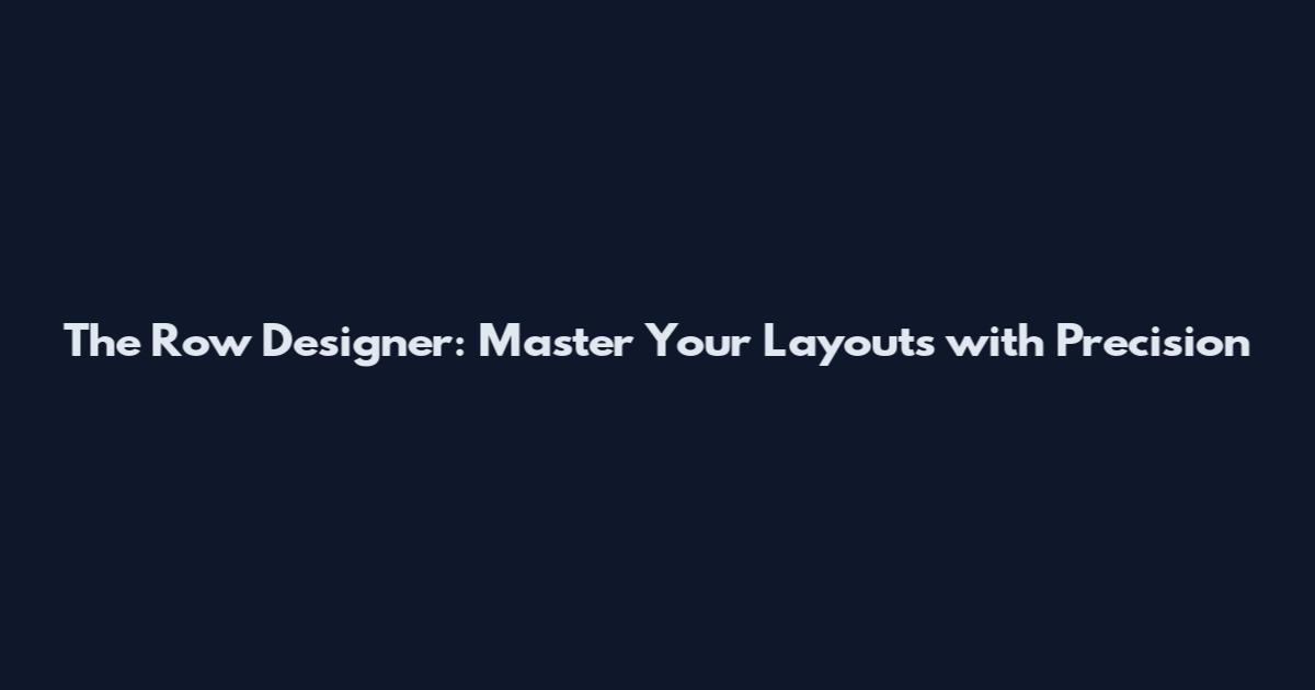 The Row Designer: Master Your Layouts with Precision