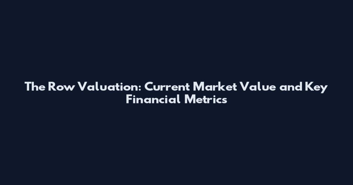 The Row Valuation: Current Market Value and Key Financial Metrics