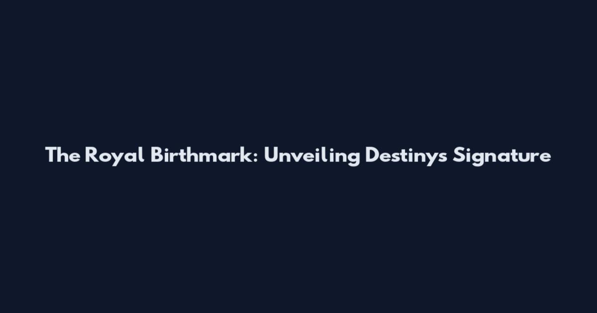 The Royal Birthmark: Unveiling Destiny's Signature