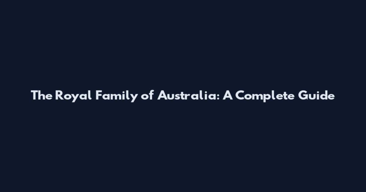 The Royal Family of Australia: A Complete Guide