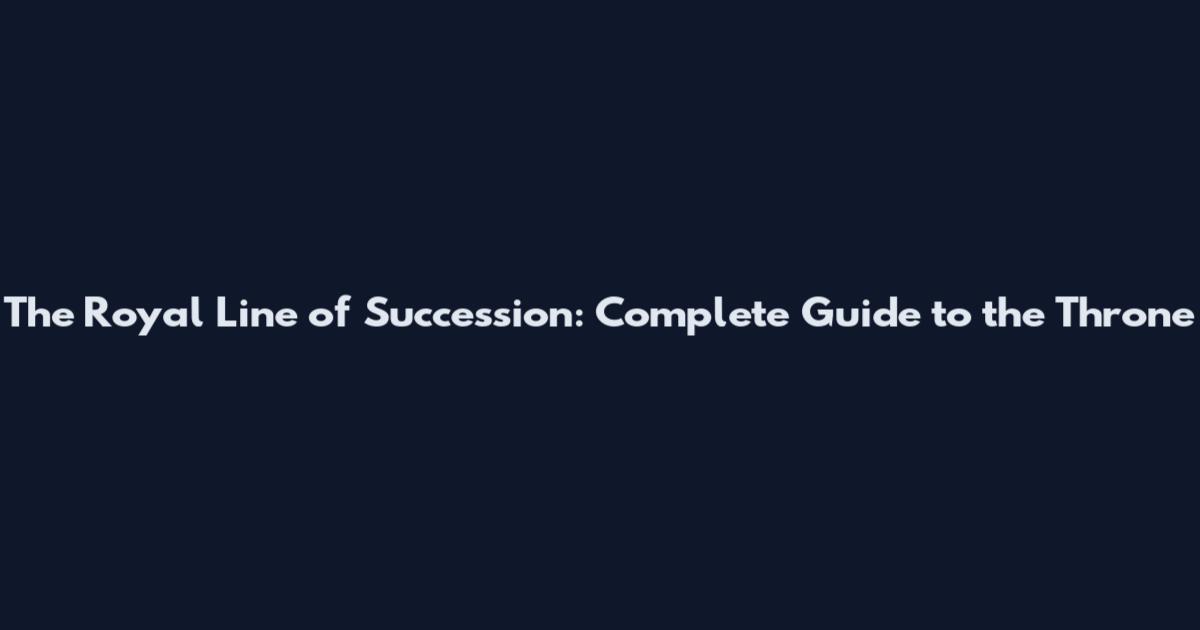 The Royal Line of Succession: Complete Guide to the Throne