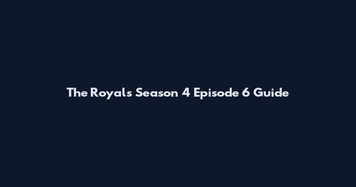 The Royals Season 4 Episode 6 Guide