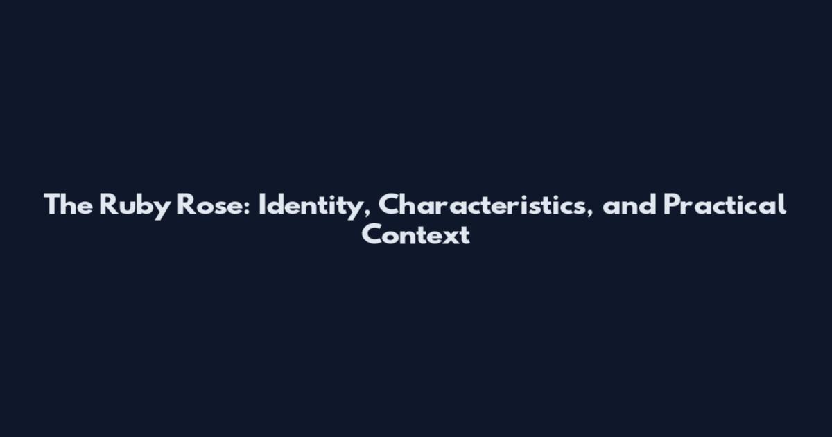 The Ruby Rose: Identity, Characteristics, and Practical Context