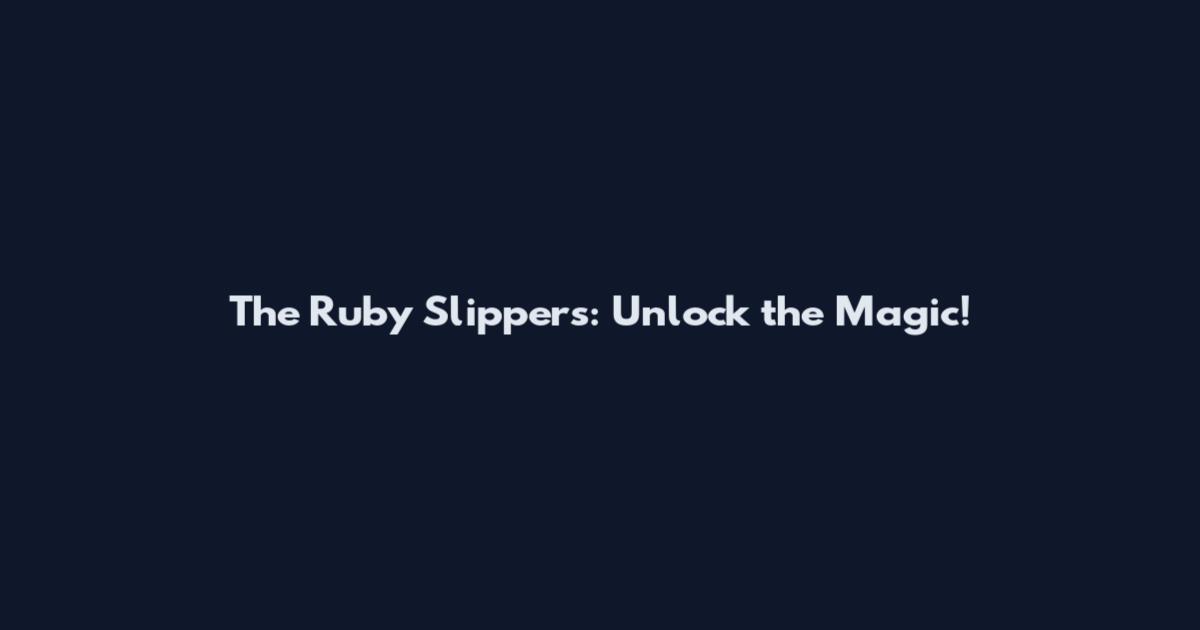 The Ruby Slippers: Unlock the Magic!