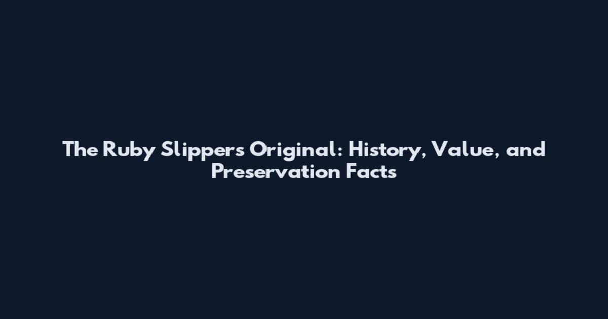 The Ruby Slippers Original: History, Value, and Preservation Facts