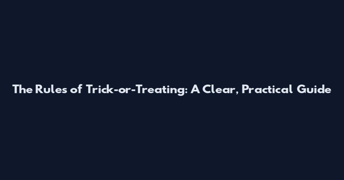 The Rules of Trick-or-Treating: A Clear, Practical Guide