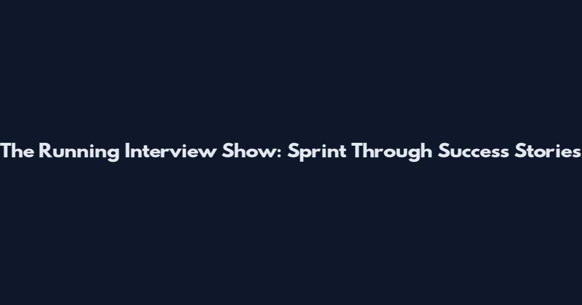 The Running Interview Show: Sprint Through Success Stories