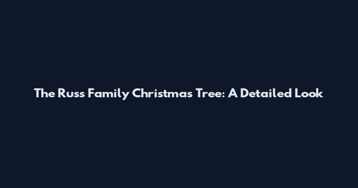 The Russ Family Christmas Tree: A Detailed Look