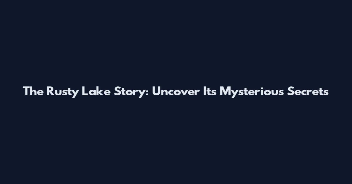 The Rusty Lake Story: Uncover Its Mysterious Secrets