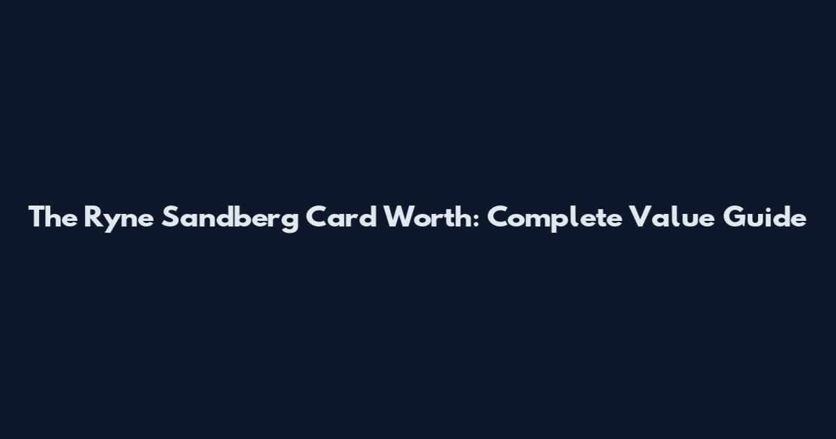 The Ryne Sandberg Card Worth: Complete Value Guide