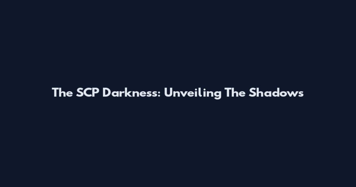 The SCP Darkness: Unveiling The Shadows