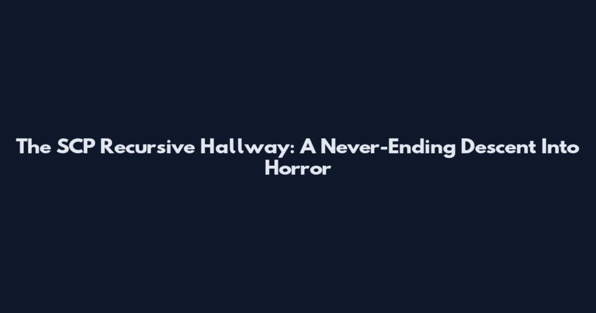 The SCP Recursive Hallway: A Never-Ending Descent Into Horror