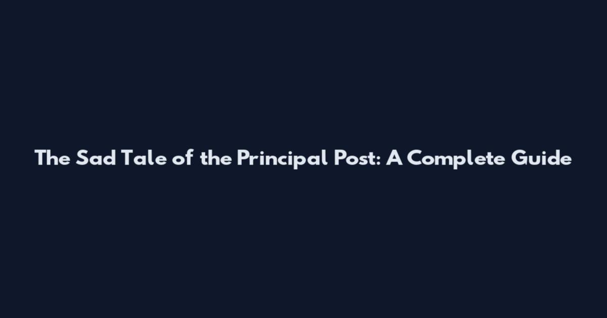 The Sad Tale of the Principal Post: A Complete Guide