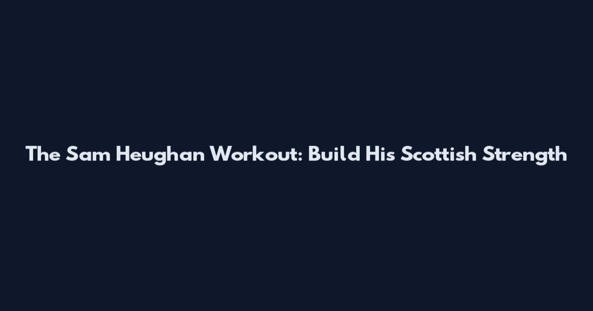 The Sam Heughan Workout: Build His Scottish Strength