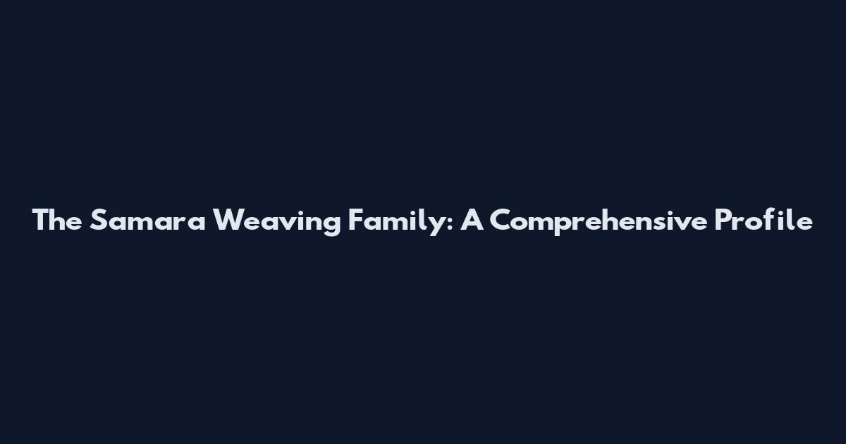 The Samara Weaving Family: A Comprehensive Profile
