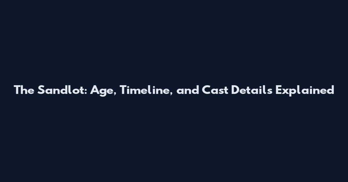 The Sandlot: Age, Timeline, and Cast Details Explained