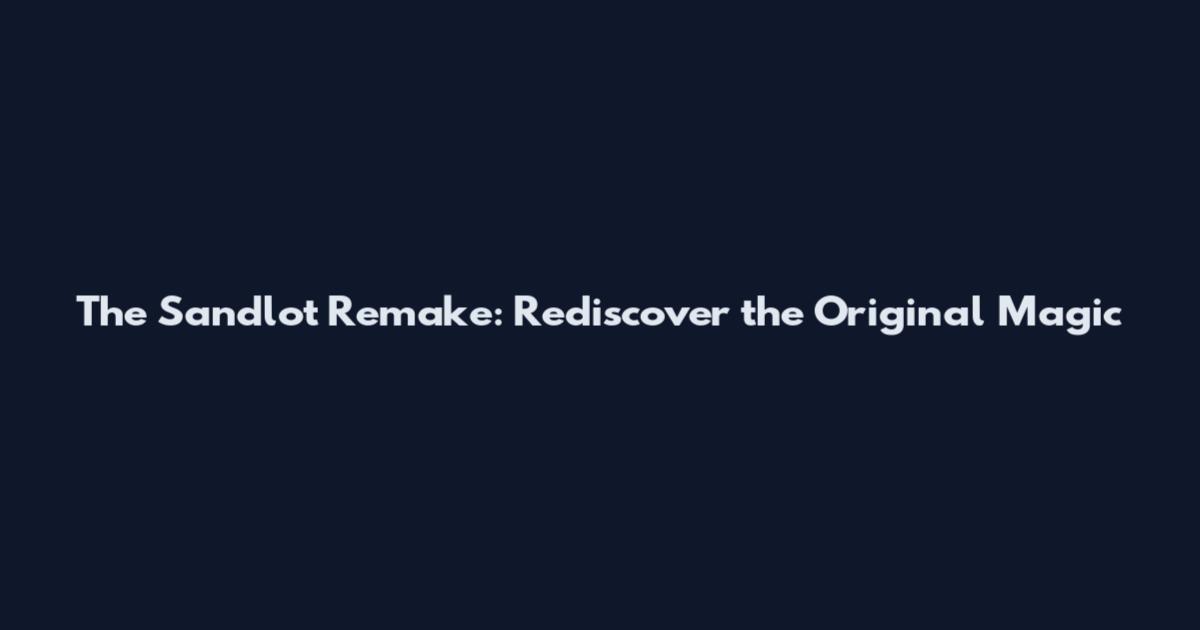 The Sandlot Remake: Rediscover the Original Magic