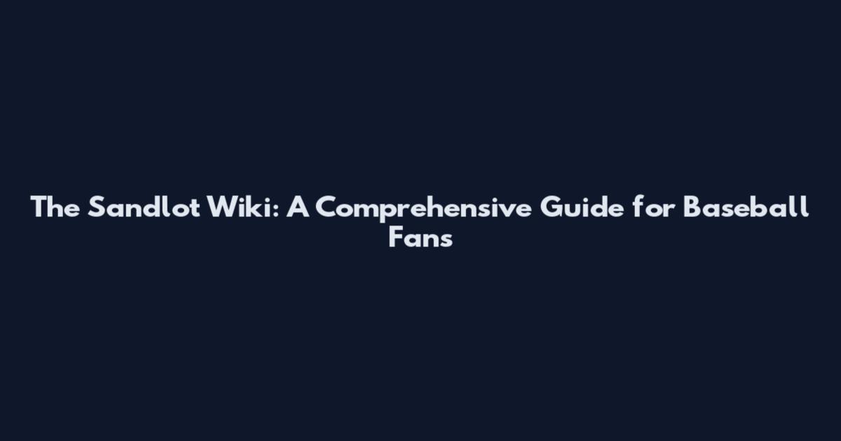 The Sandlot Wiki: A Comprehensive Guide for Baseball Fans