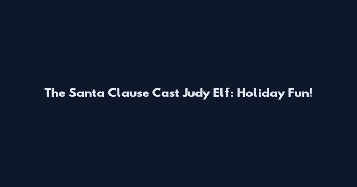 The Santa Clause Cast Judy Elf: Holiday Fun!