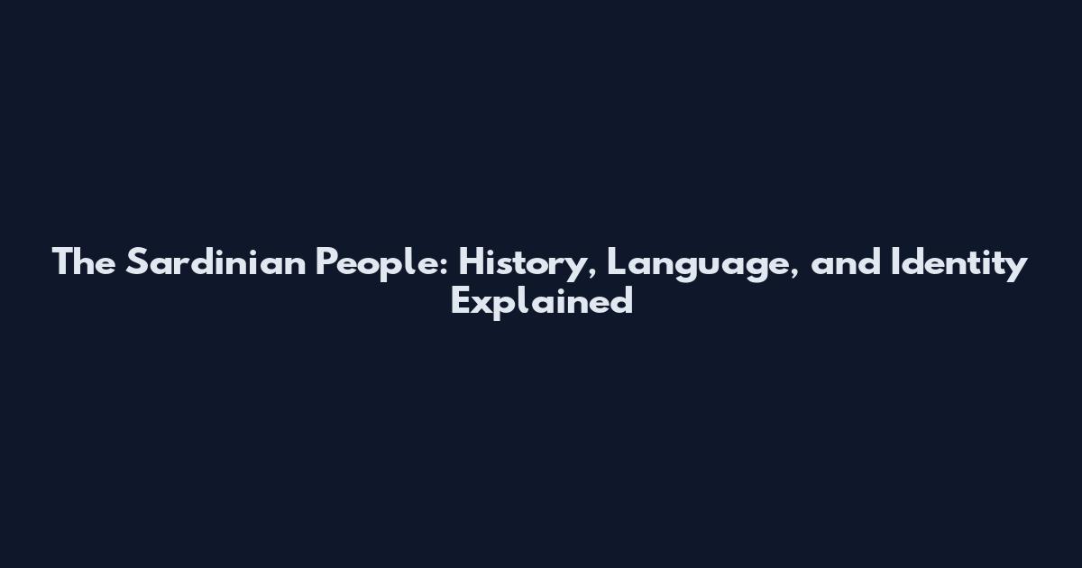 The Sardinian People: History, Language, and Identity Explained